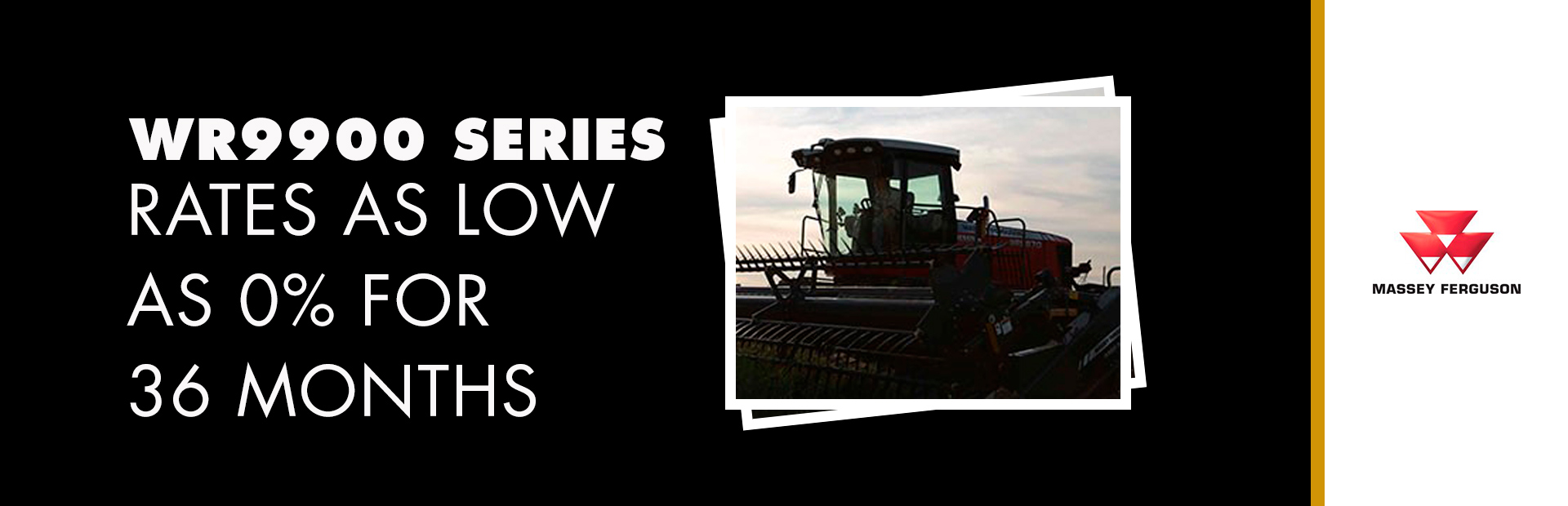 Massey Ferguson: WR9900 Series - Rates as low as 0% for 36 Months